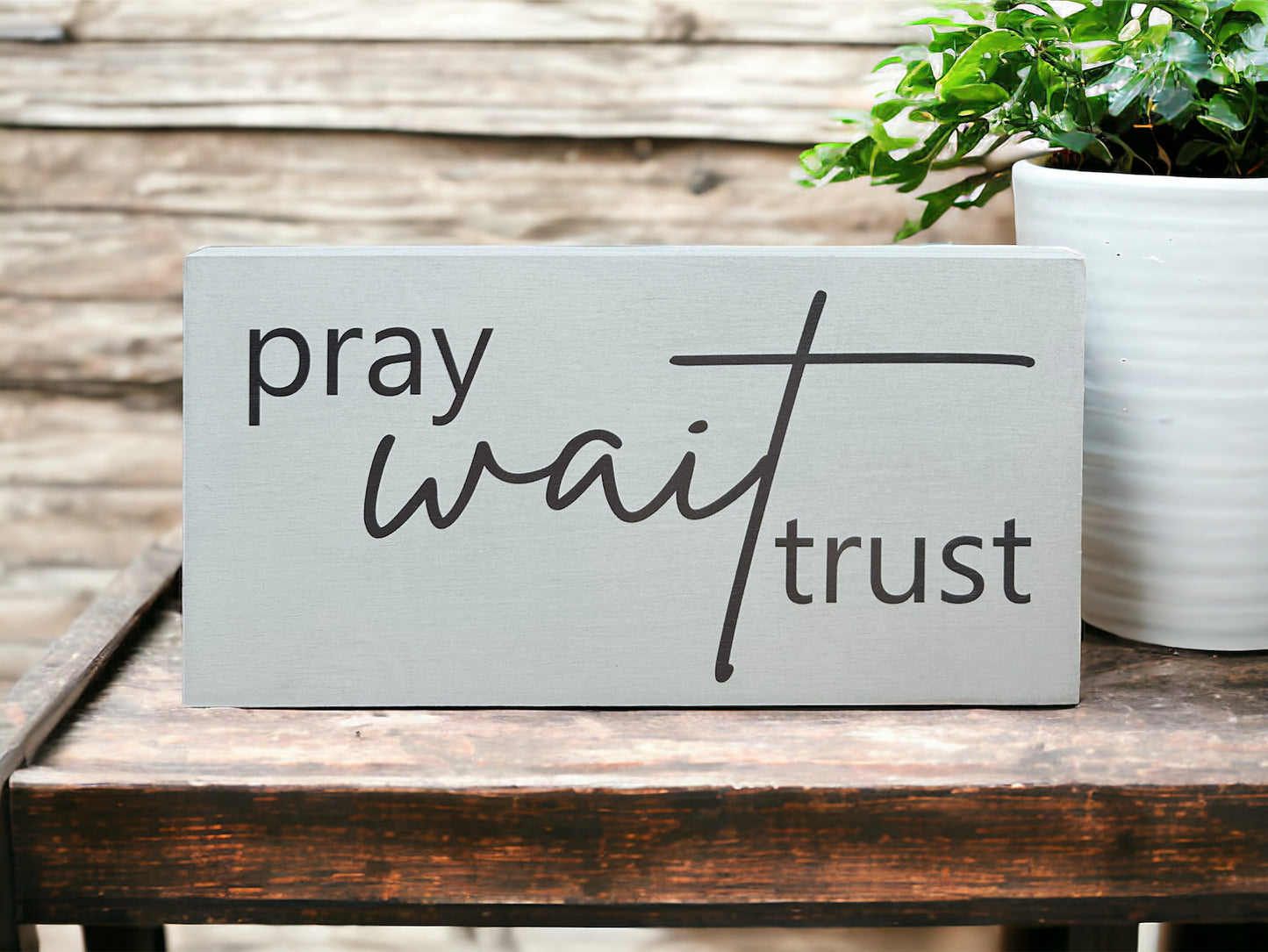 Pray Wait Trust- Rustic Wood Sign