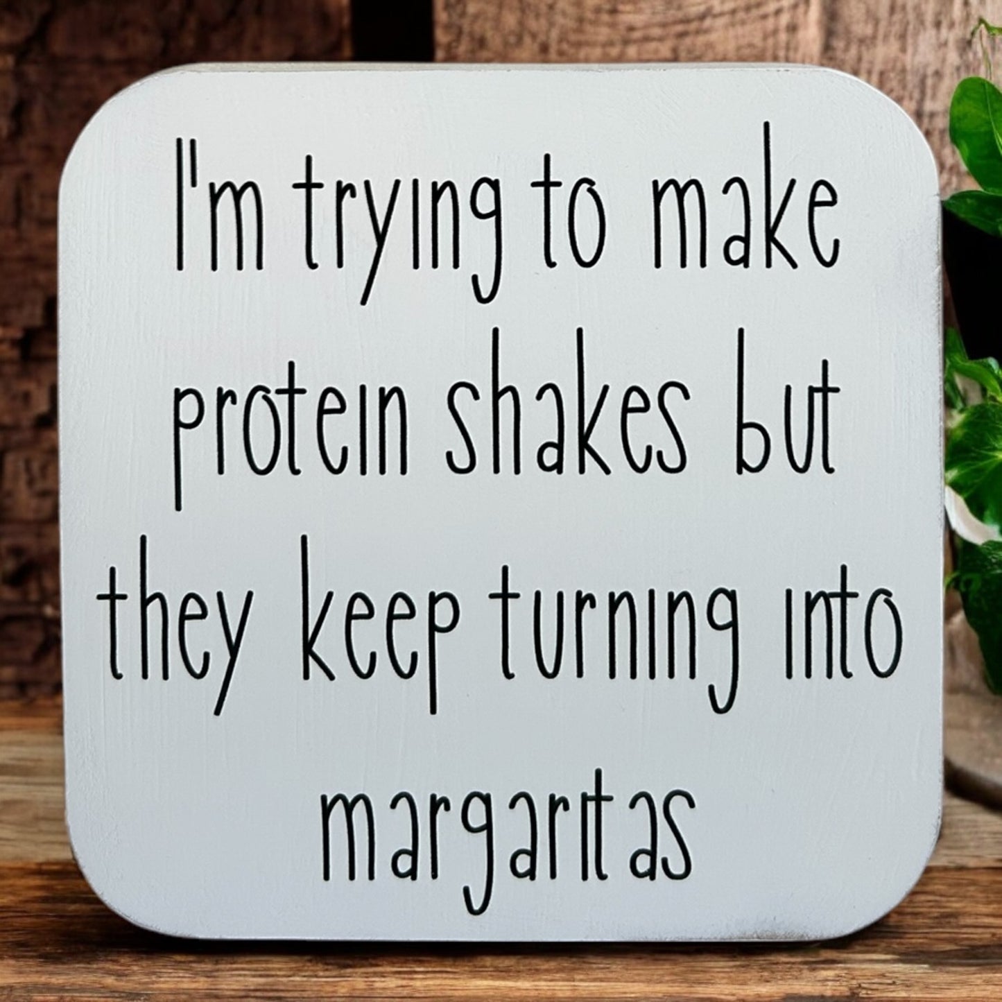 Protein Shakes Turned Margaritas- Funny Wood Sign Everyday Decor