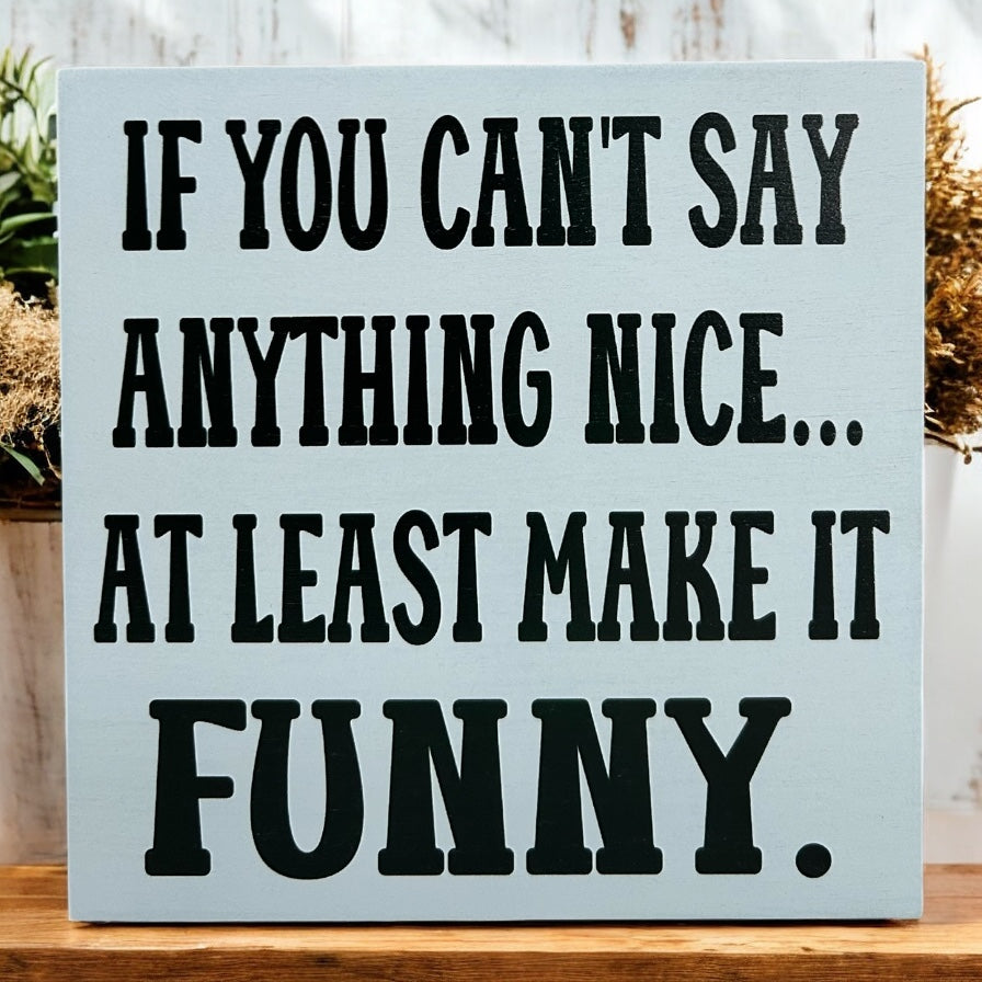 If You Can't Say Anything Nice - Funny Rustic Wood Sign