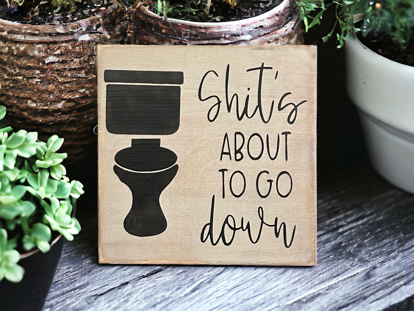 Shits About To Go Down- Rustic Wood Sign