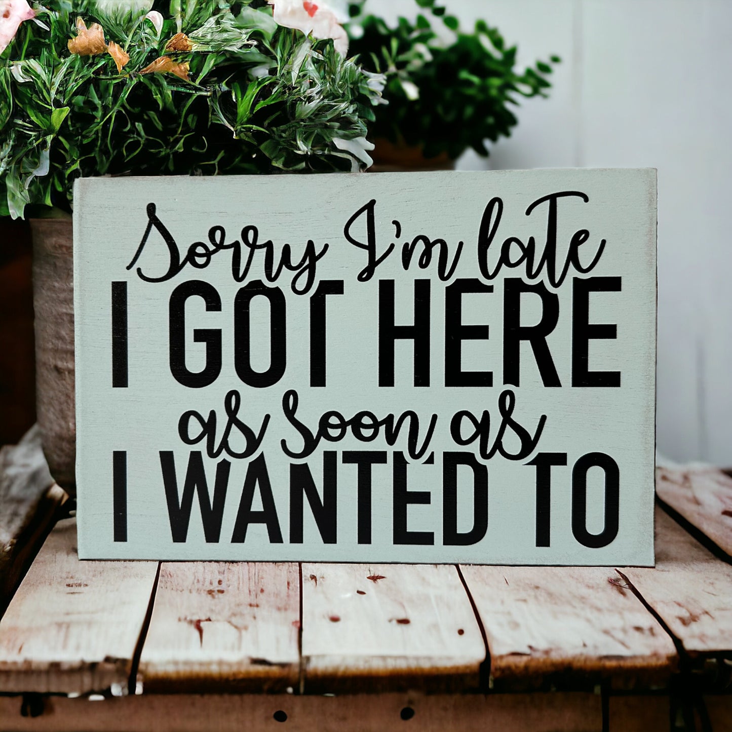 Sorry I'm Late - Funny Wood Sign 4” x 6”