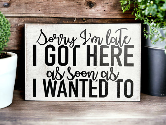 Sorry I'm Late - Funny Wood Sign 4” x 6”