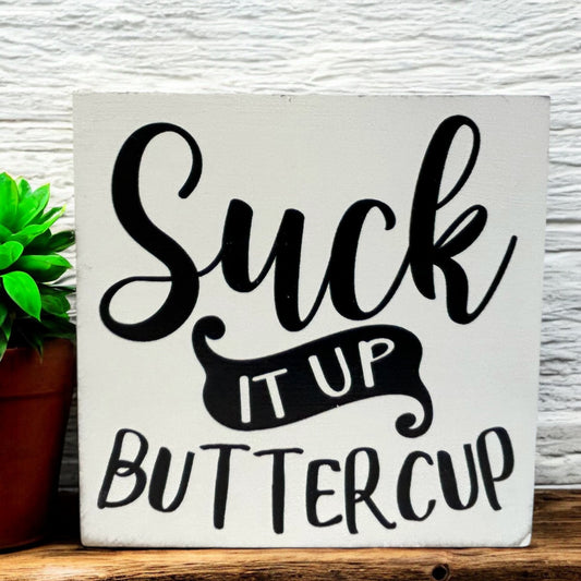 Suck it up Buttercup-Funny Miniature Sign Everyday Decor