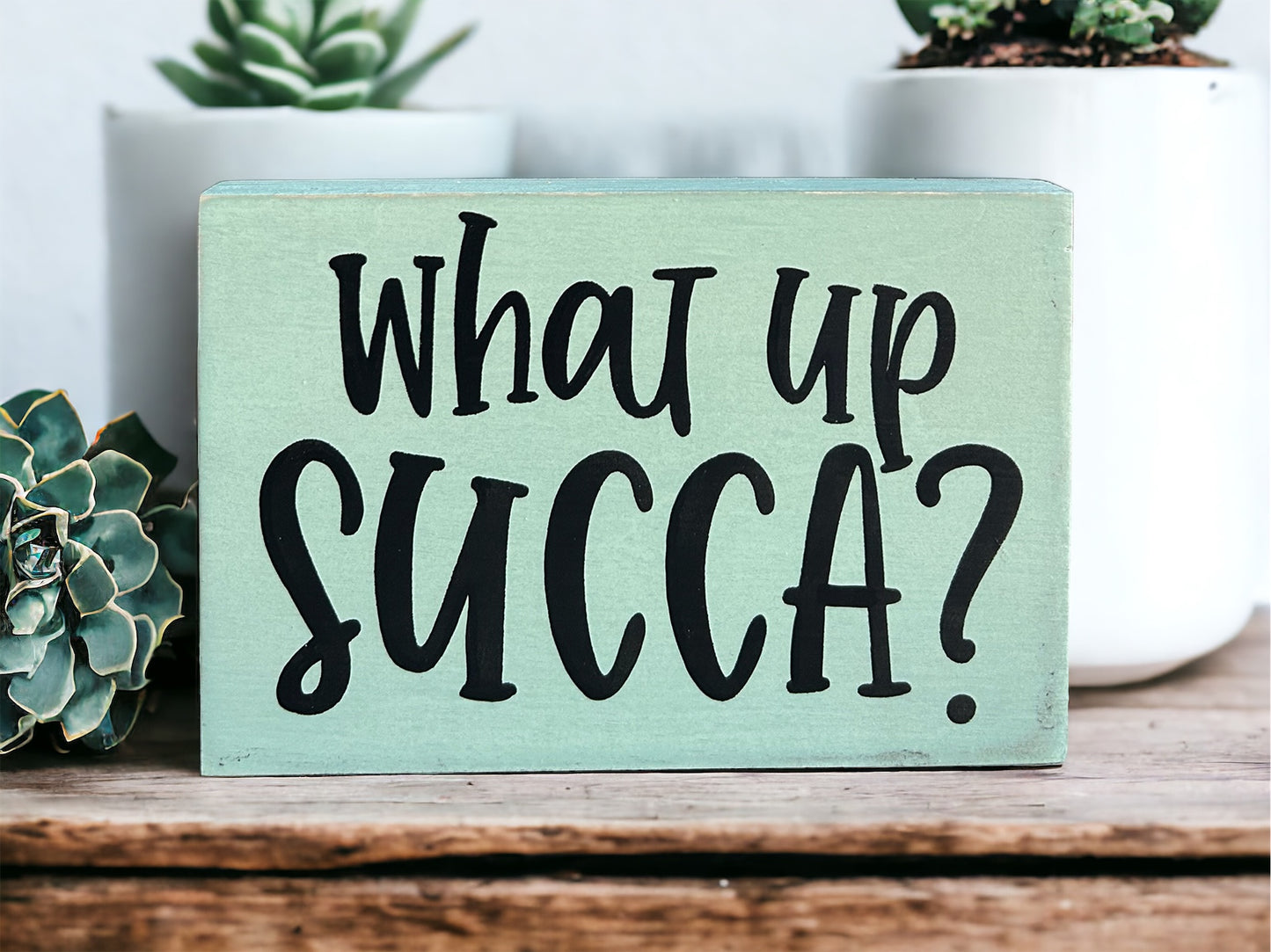 What Up Succa - Rustic Wood Plant Sign