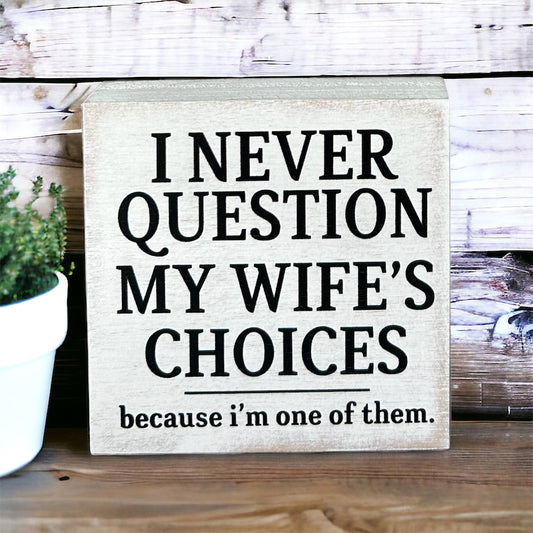 I Never Question My Wife’s Choices - Mini Rustic Wood Sign