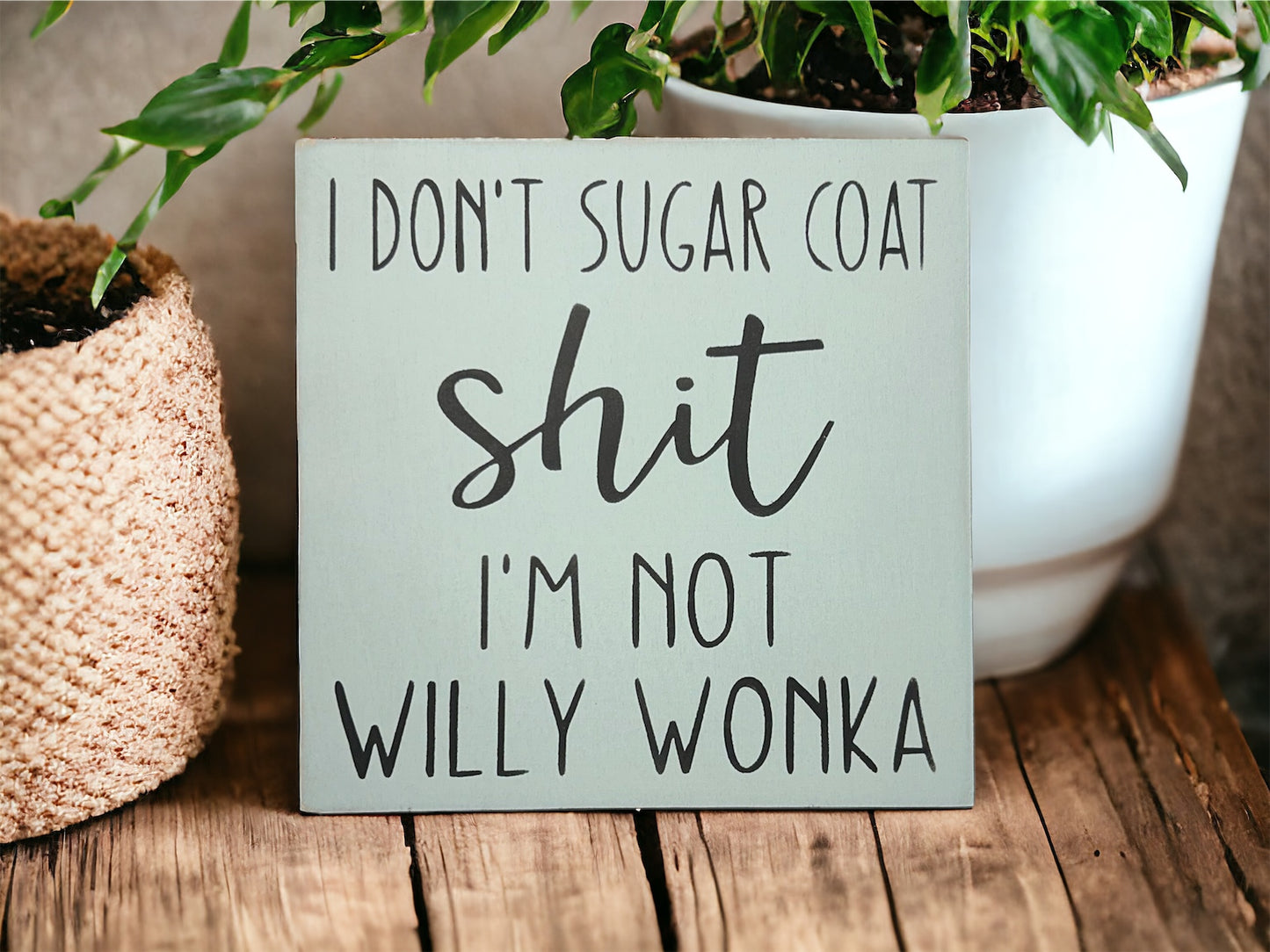 I Don’t Sugar Coat Shit, I’m not Willy Wonka - Wood Sign