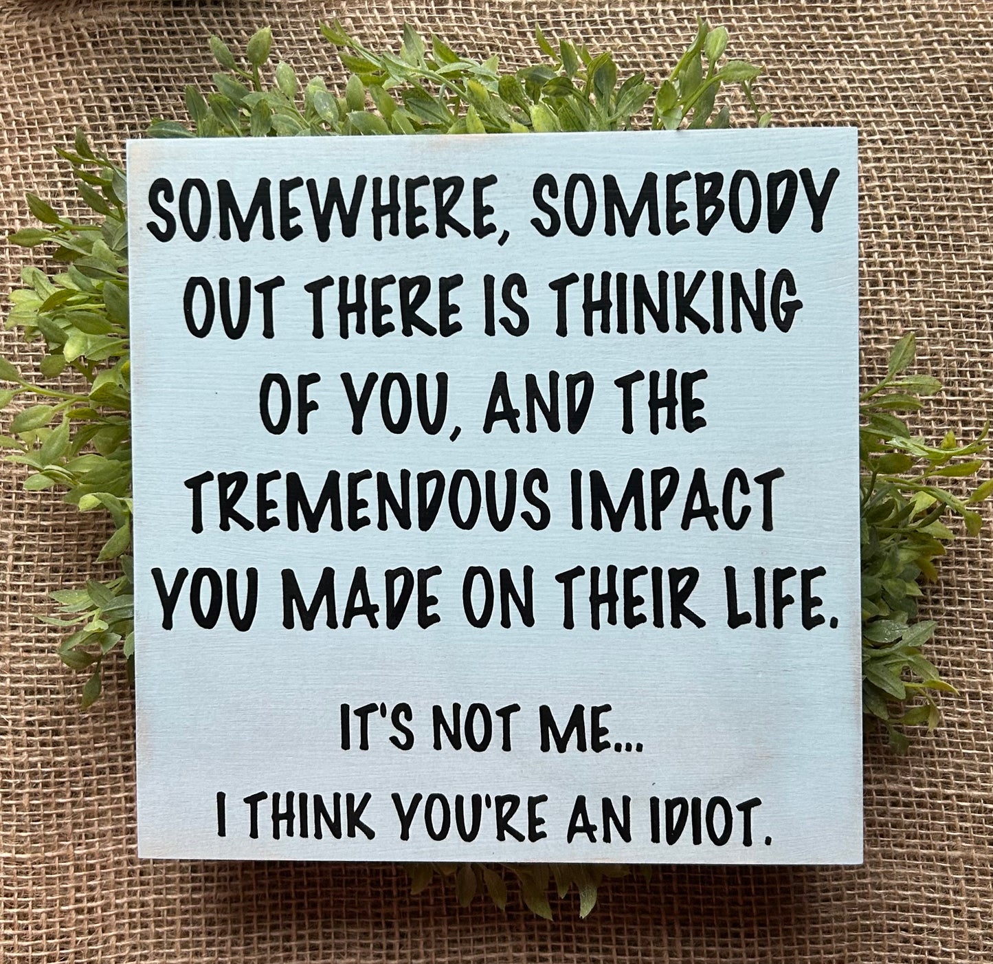 I Think You’re an Idiot - Funny Rustic Wood Sign