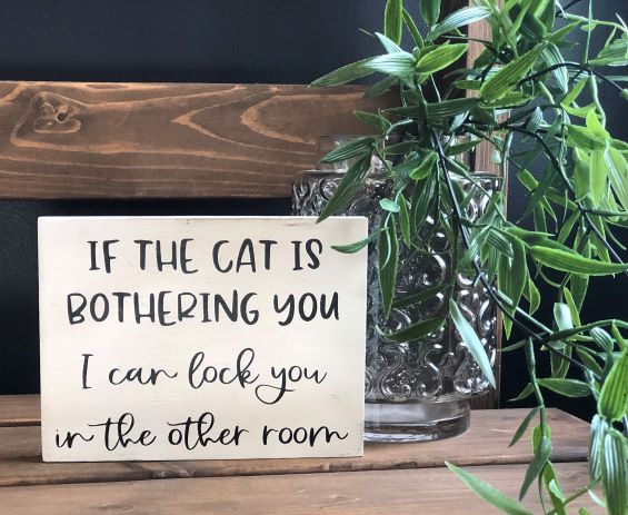 If the Cat is Bothering You - Funny Rustic Wood Sign