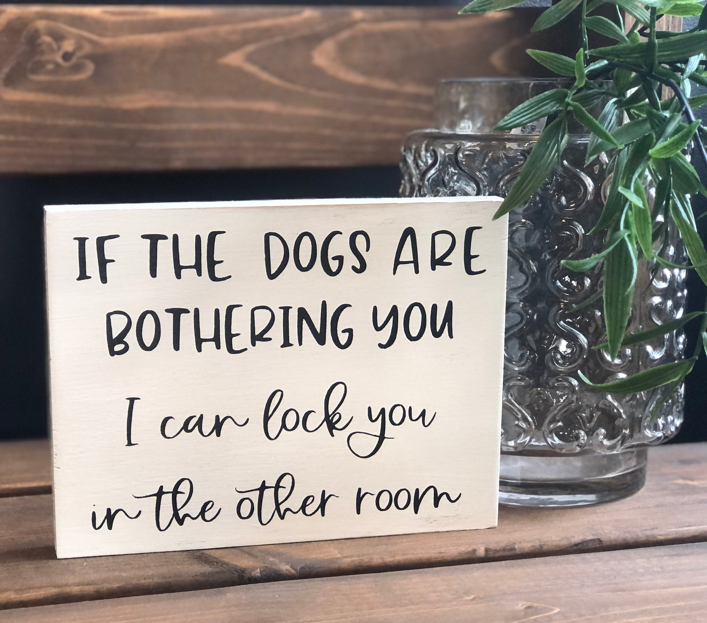 Dogs are Bothering You - Funny Rustic Wood Sign