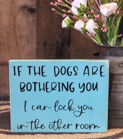 Dogs are Bothering You - Funny Rustic Wood Sign