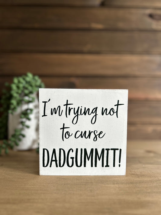 I’m Trying Not To Curse, DADGUMMIT! - Funny Decor Wood Sign