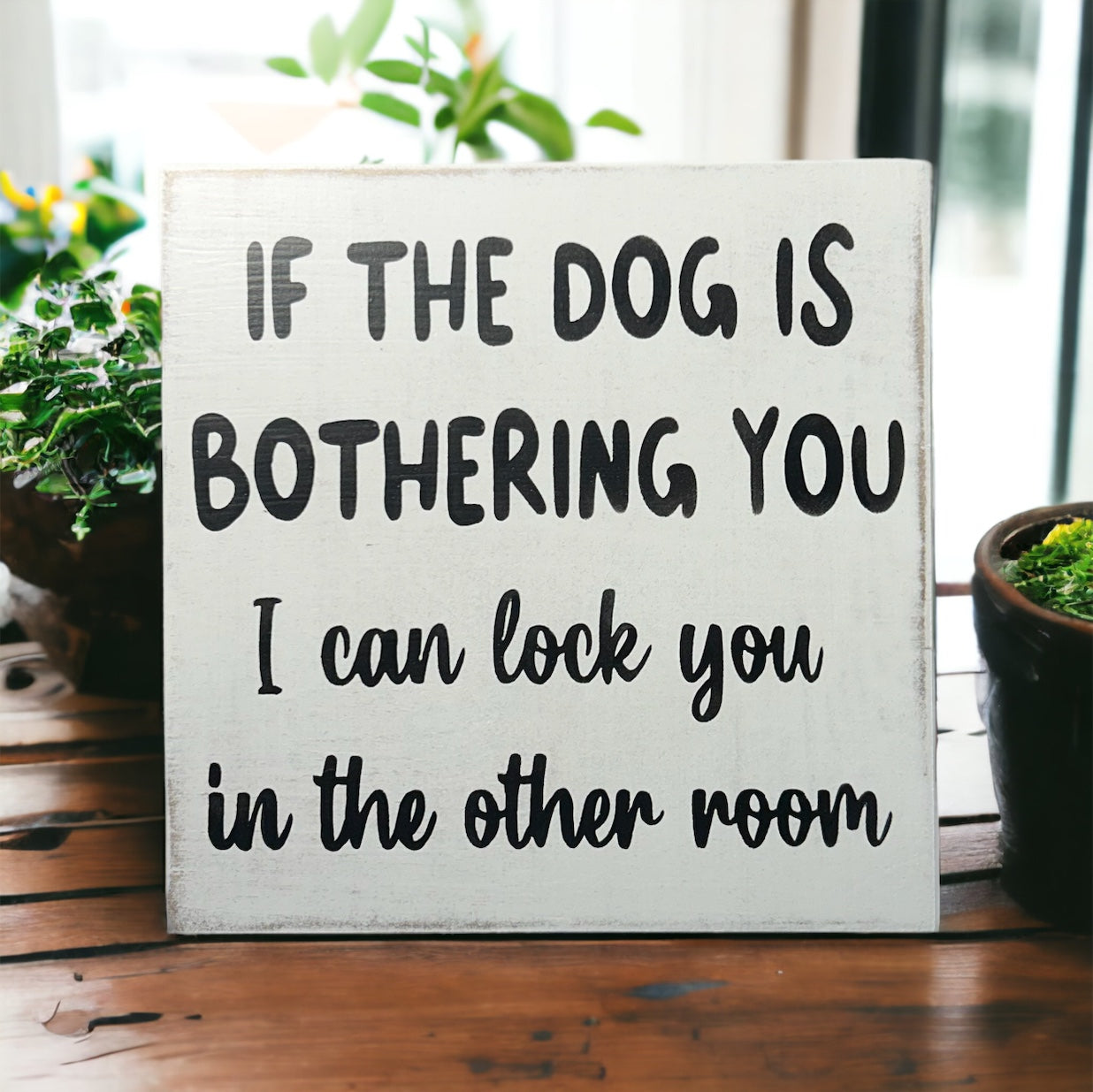 "dog bothering you" funny wood sign