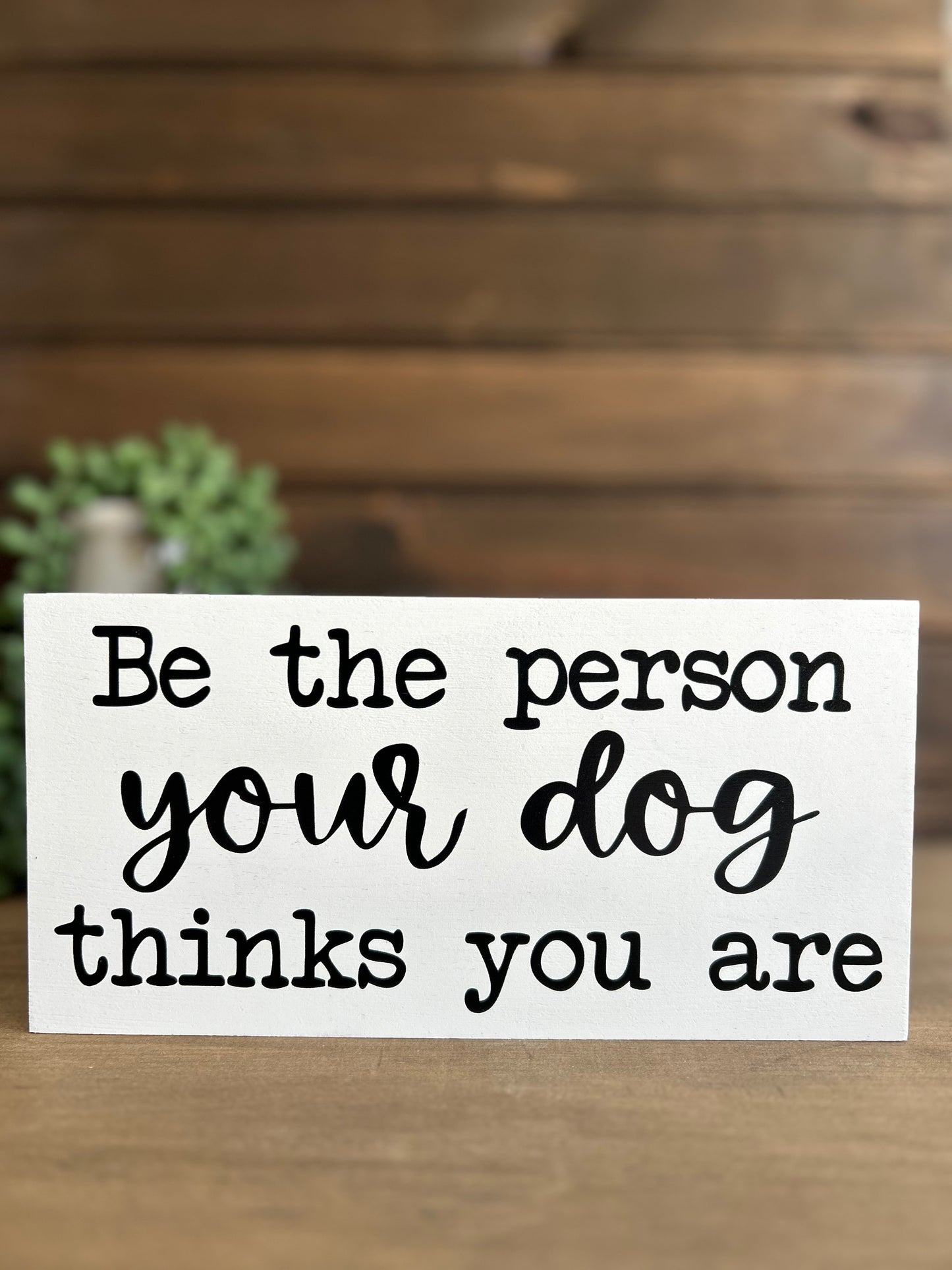 Be the Person Your Dog Thinks You Are - Rustic Shelf Sitter