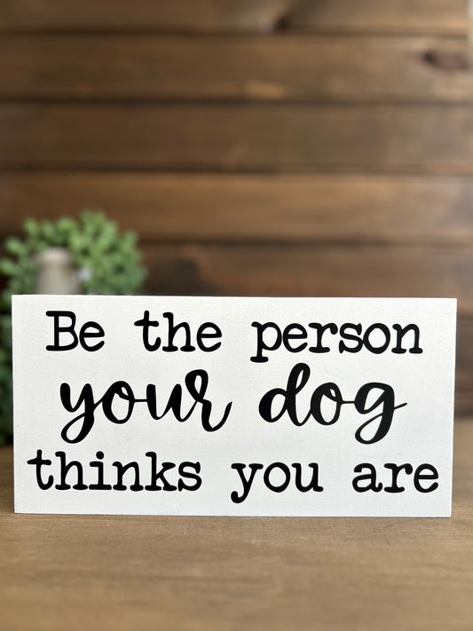 Be the Person Your Dog Thinks You Are - Rustic Shelf Sitter