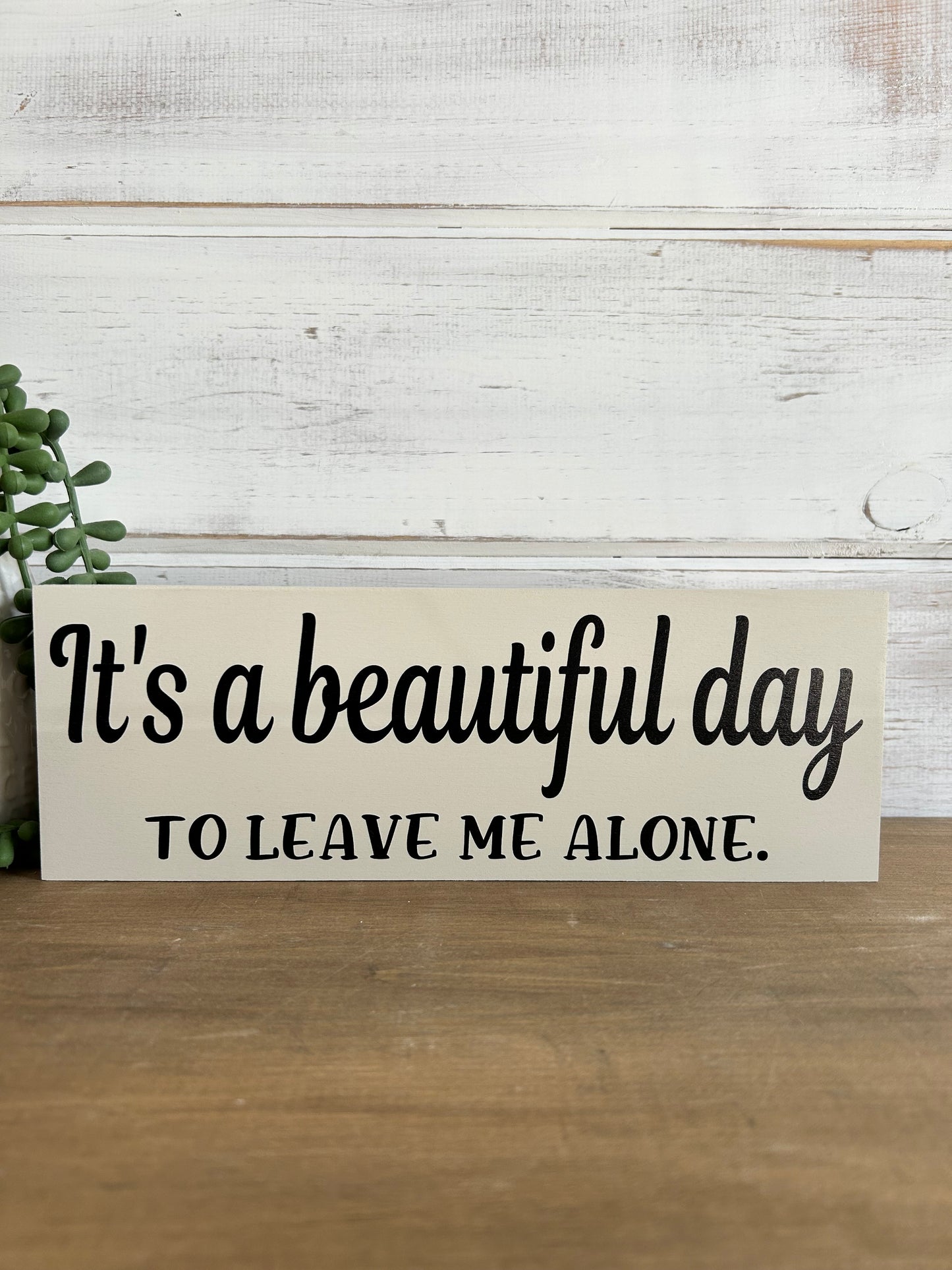 It’s a Beautiful Day to Leave Me Alone - Funny Rustic Sign