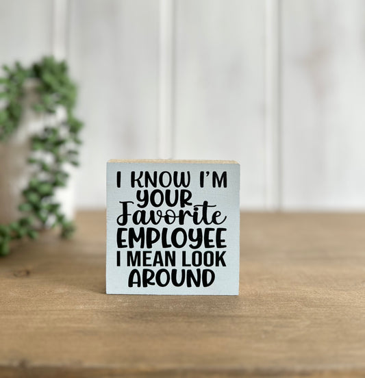 Favorite Employee- Funny Everyday Decor Wood Sign