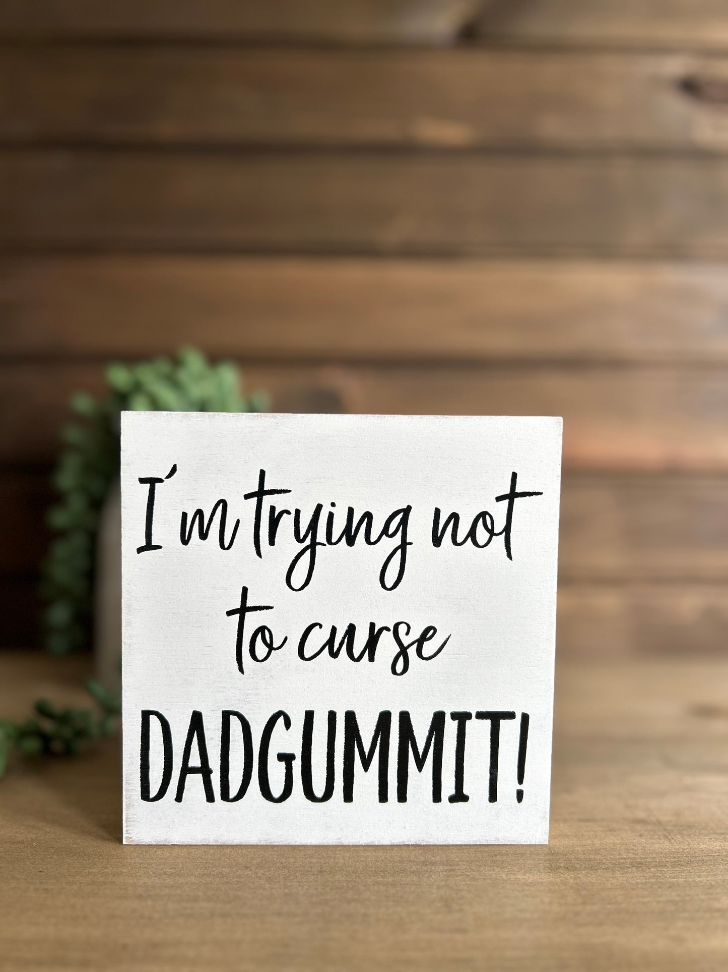 I’m Trying Not To Curse, DADGUMMIT! - Funny Decor Wood Sign
