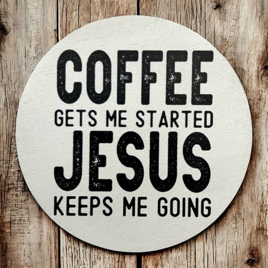 Coffee Gets Me Started Jesus Keeps  Me Going- Wood Magnet