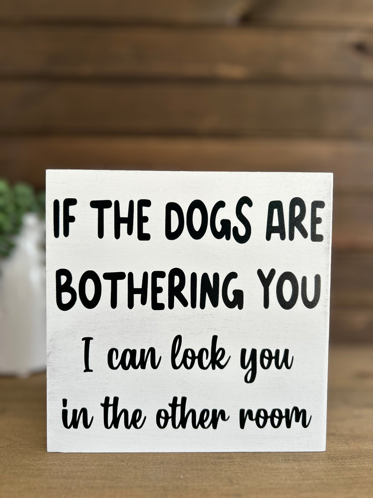 If the Dogs are Bothering You - Funny Pet Decor Wood Sign