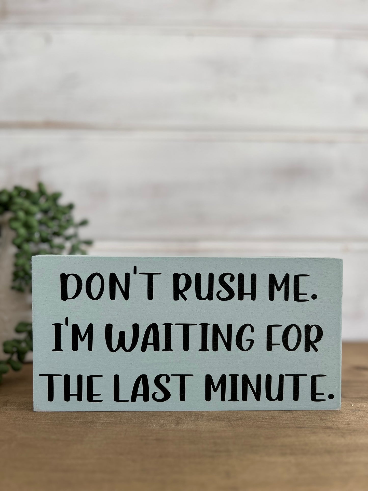 Don't Rush Me - Funny Rustic Wood Shelf Sitter