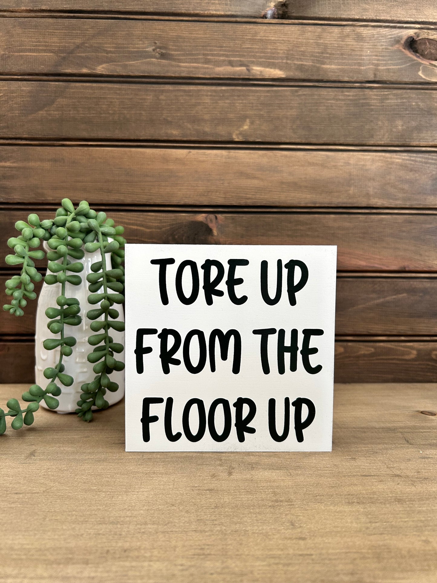 Tore up From the Floor Up - Funny Home Decor Wood Sign