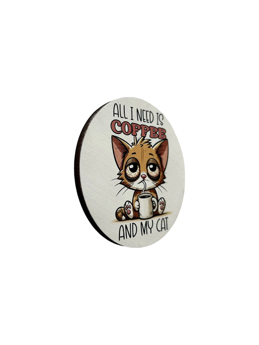 All I Need is Coffee and my Cat - Funny Wood Magnet 