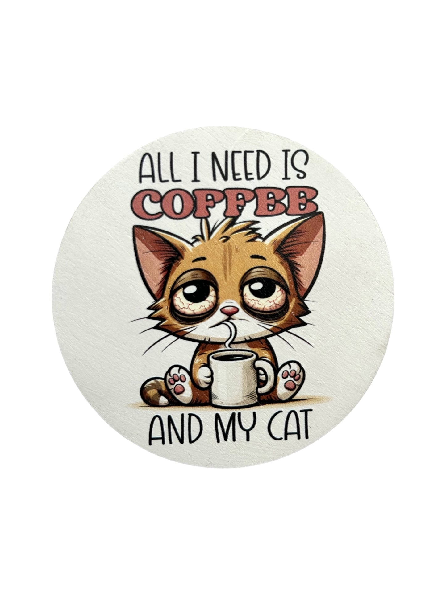 All I Need is Coffee and my Cat - Funny Wood Magnet 