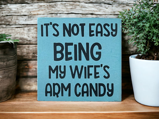 It's Not Easy Being My Wife's Arm Candy - Funny Rustic Sign