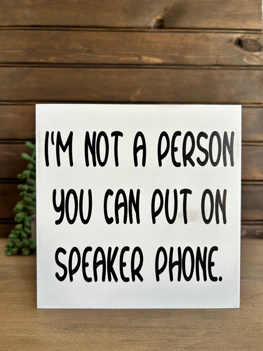 I'm Not A Person You Can Put on Speaker Phone - Funny Sign