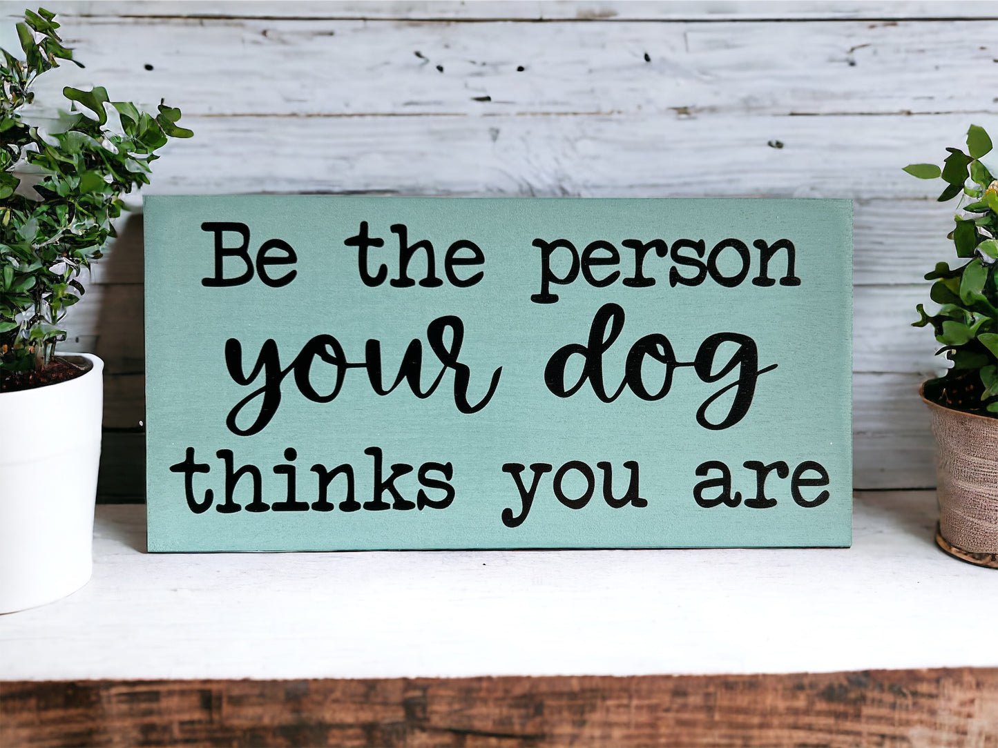 Be the Person Your Dog Thinks You Are - Rustic Shelf Sitter