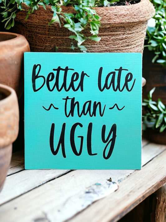"Better late than ugly" funny wood sign
