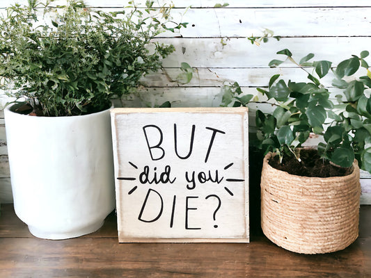 "But did you die?" wood sign