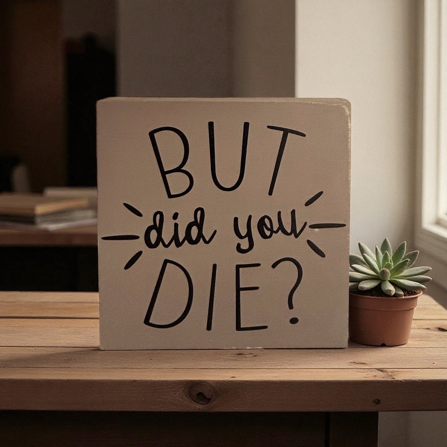 But Did You Die? - Funny Rustic Wood Shelf Sitter