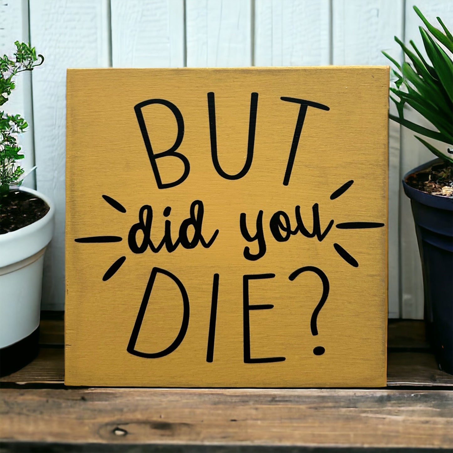 But Did You Die? - Funny Rustic Wood Shelf Sitter