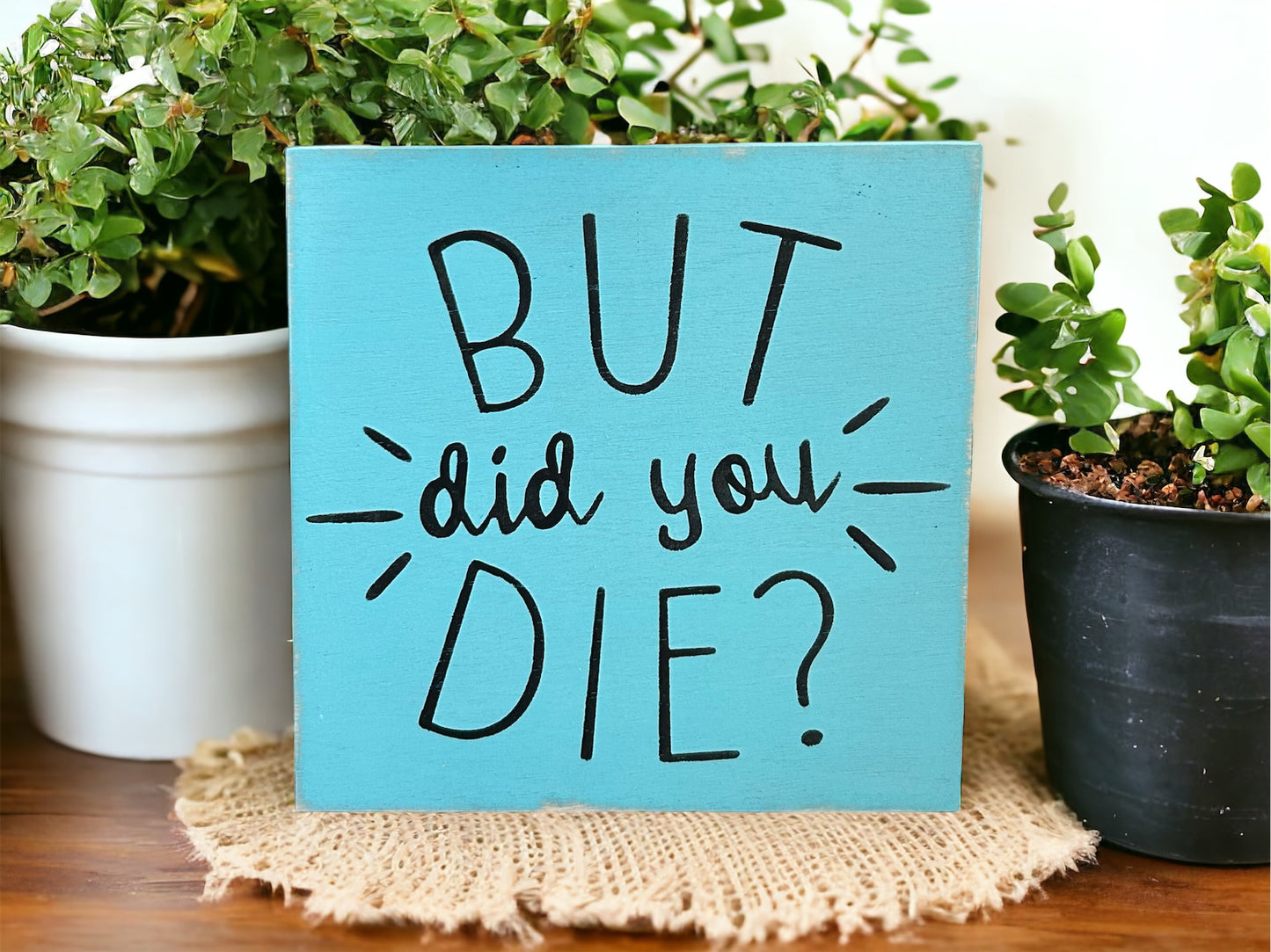 But Did You Die? - Funny Rustic Wood Shelf Sitter
