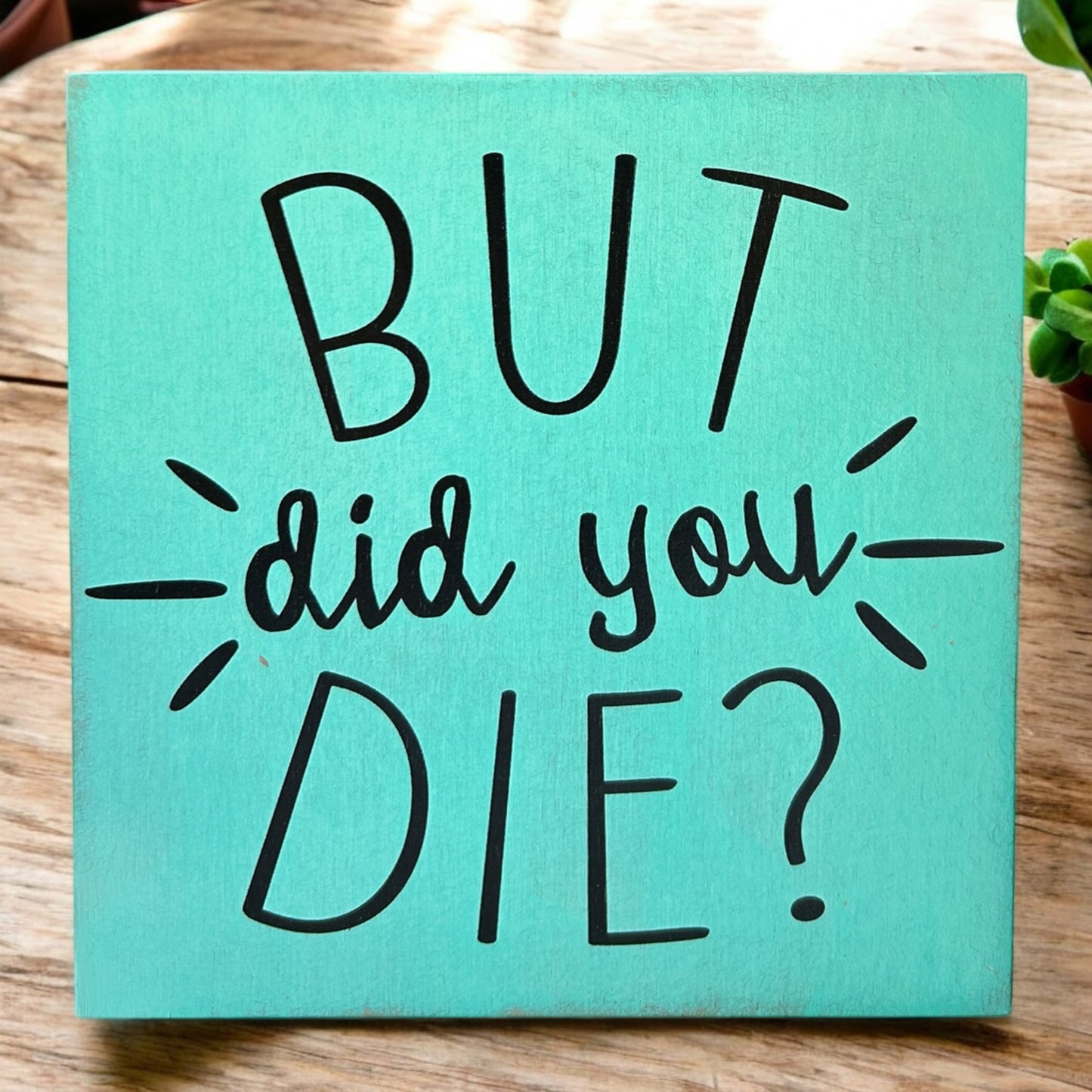 But Did You Die? - Funny Rustic Wood Shelf Sitter