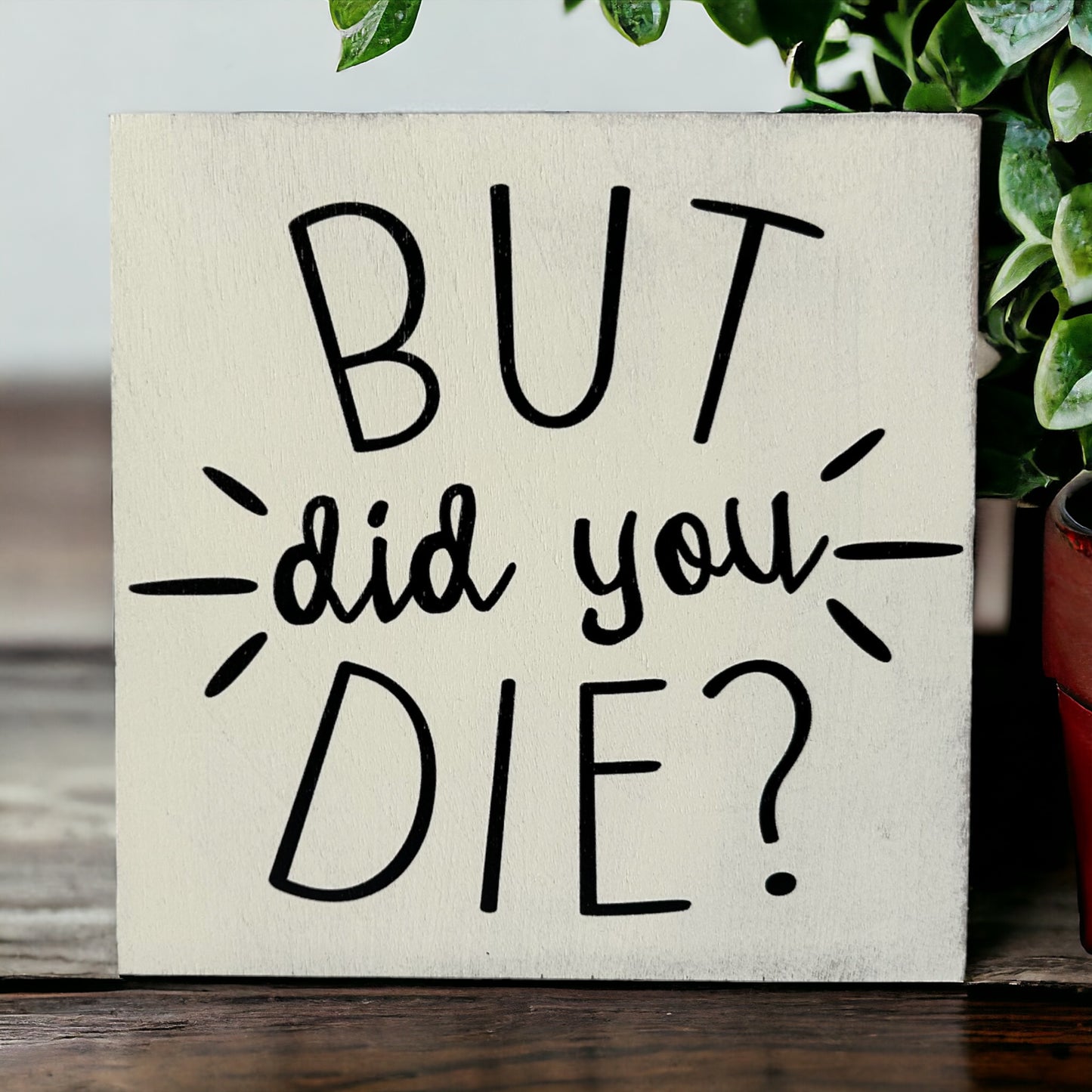 But Did You Die? - Funny Rustic Wood Shelf Sitter