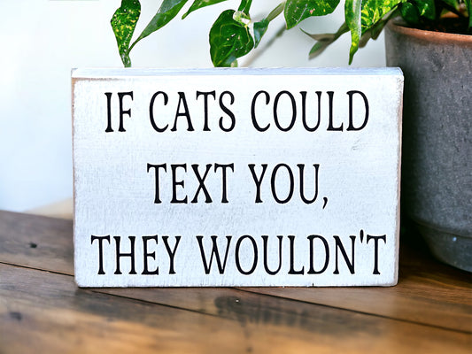 If Cats Could Text You, They Wouldn't-Funny Rustic Cat Sign