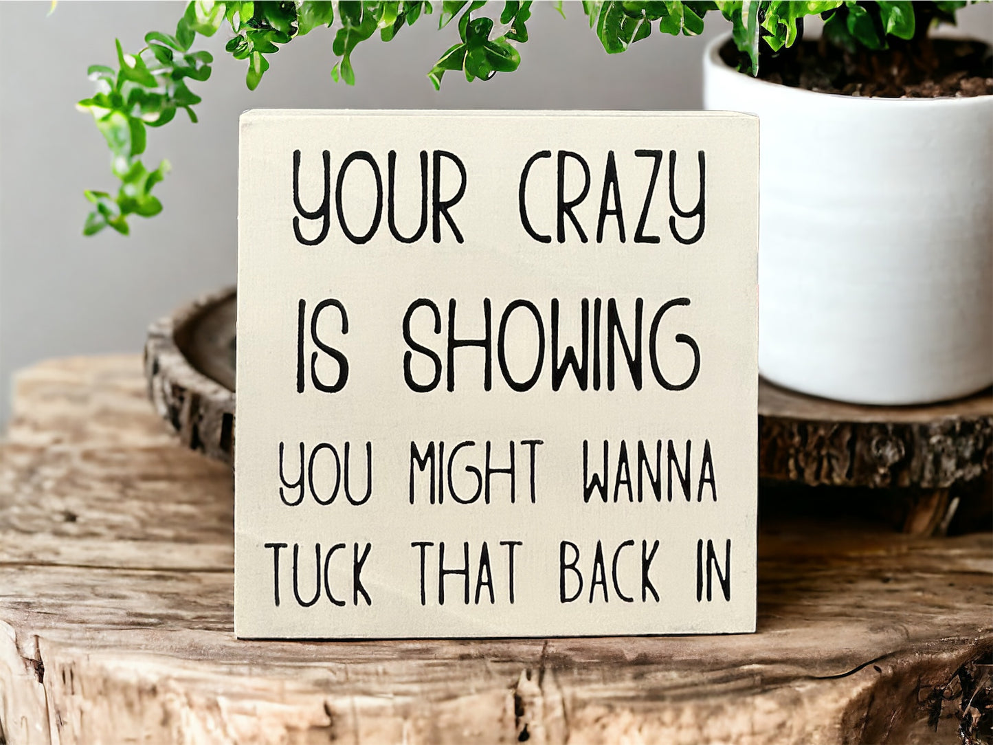 Your Crazy is Showing - Funny Rustic Shelf Sitter