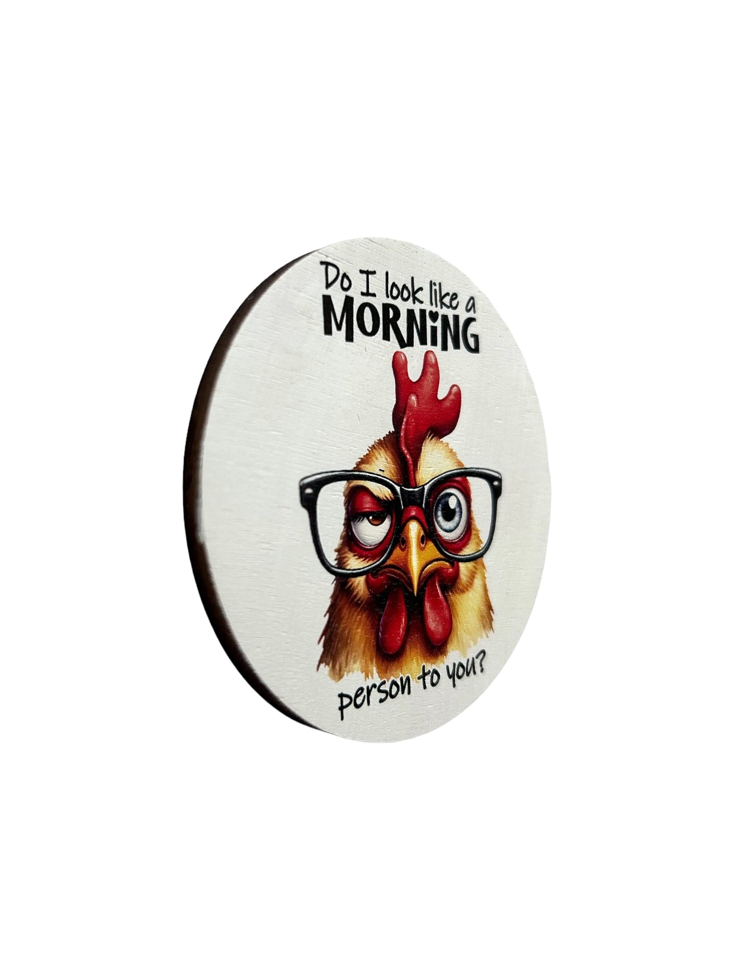 Do I Look Like a Morning Person to You - Funny Wood Magnet