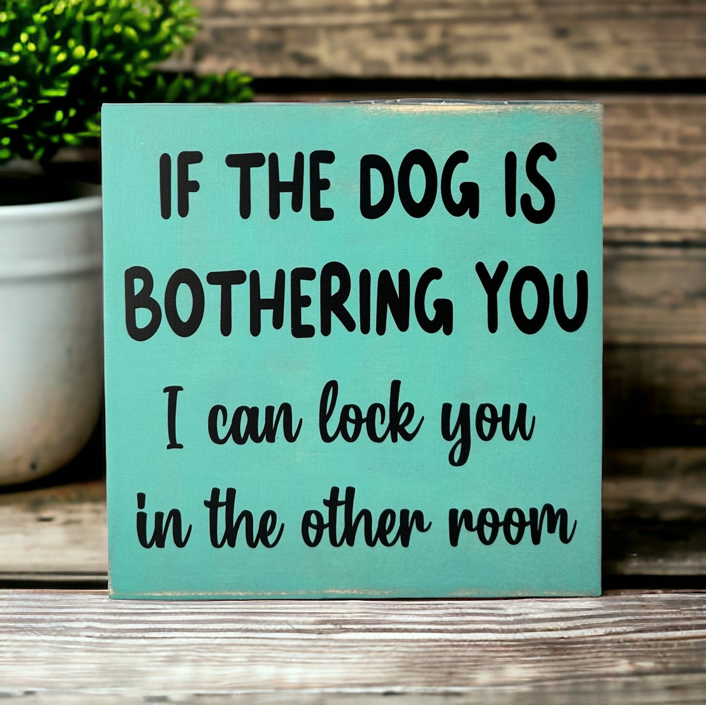 Dog is Bothering You - Funny Rustic Wood Sign