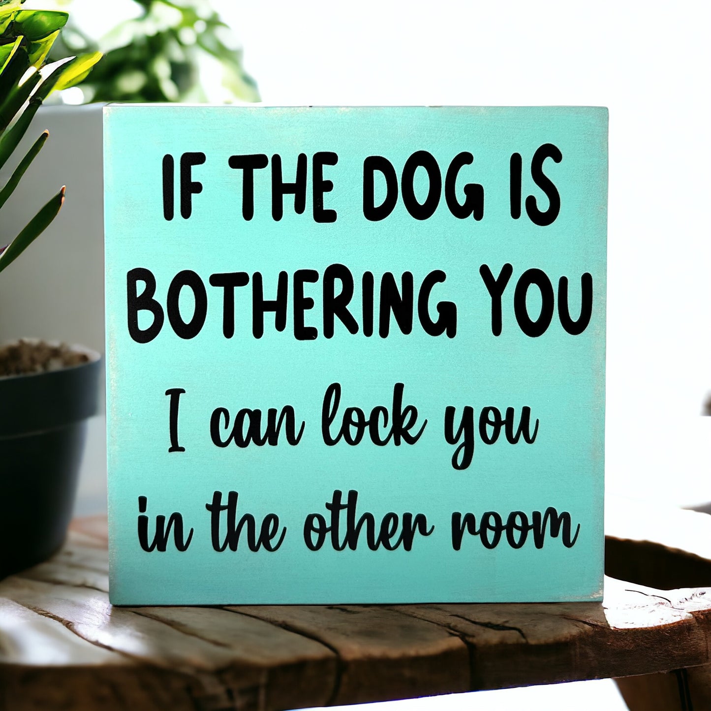 Dog is Bothering You - Funny Rustic Wood Sign