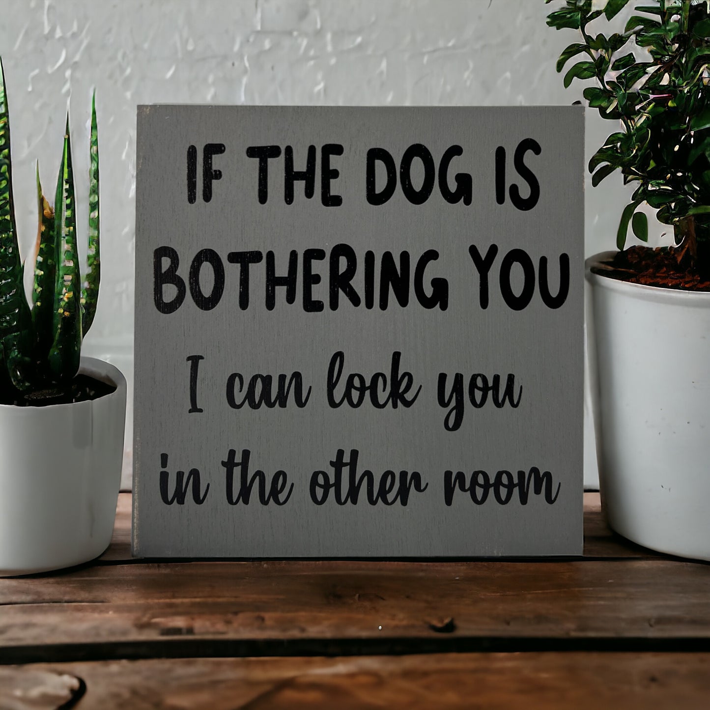 Dog is Bothering You - Funny Rustic Wood Sign