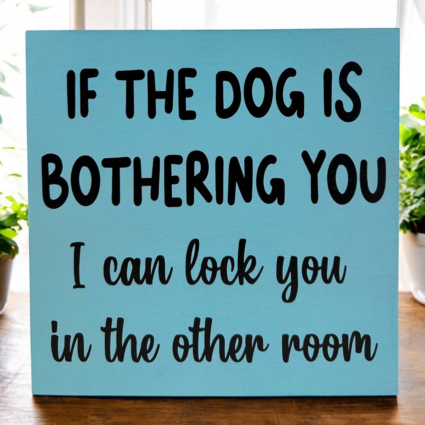 Dog is Bothering You - Funny Rustic Wood Sign