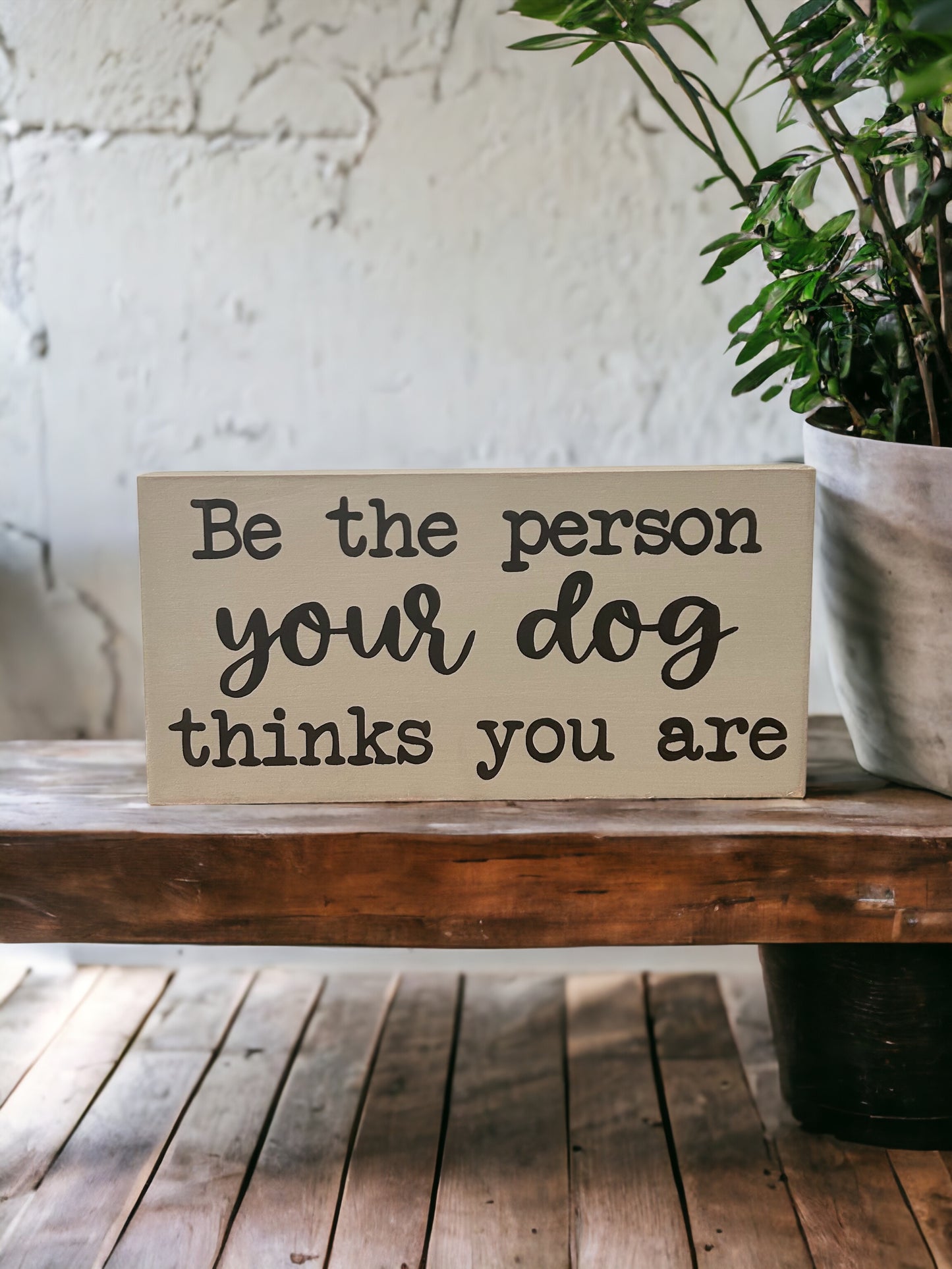 "Be the person your dog thinks you are" wood sign