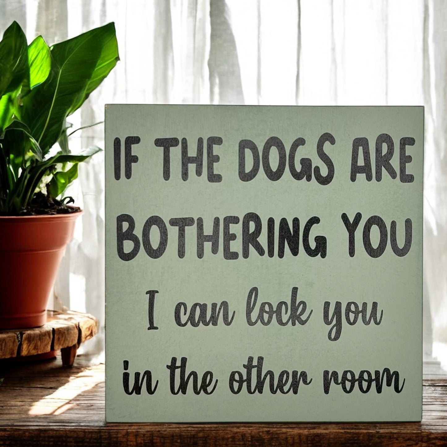 If the Dogs are Bothering You - Funny Pet Decor Wood Sign