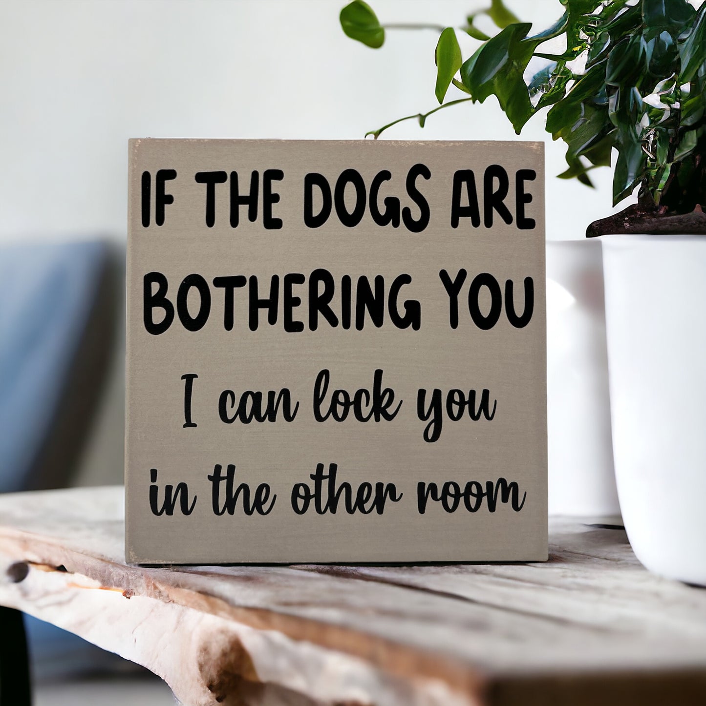 Dogs are Bothering You - Funny Rustic Wood Sign