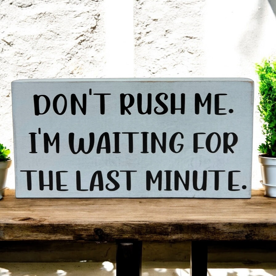 Don't Rush Me - Funny Rustic Wood Shelf Sitter