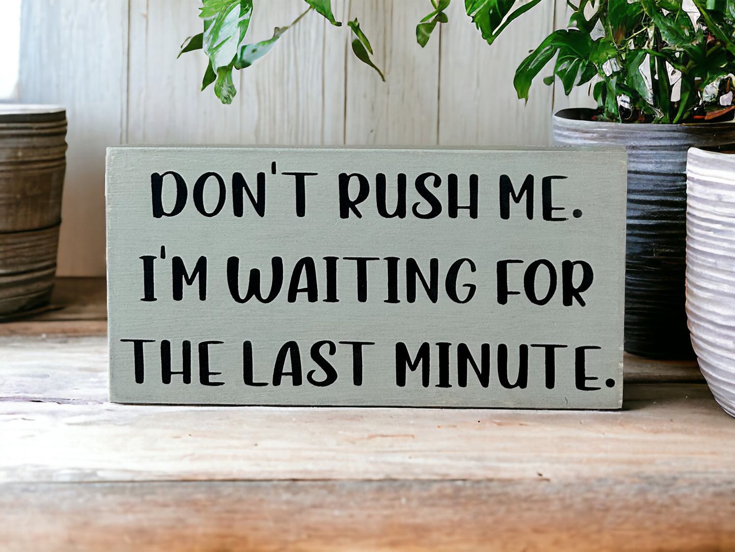 "Don't rush me" wood sign