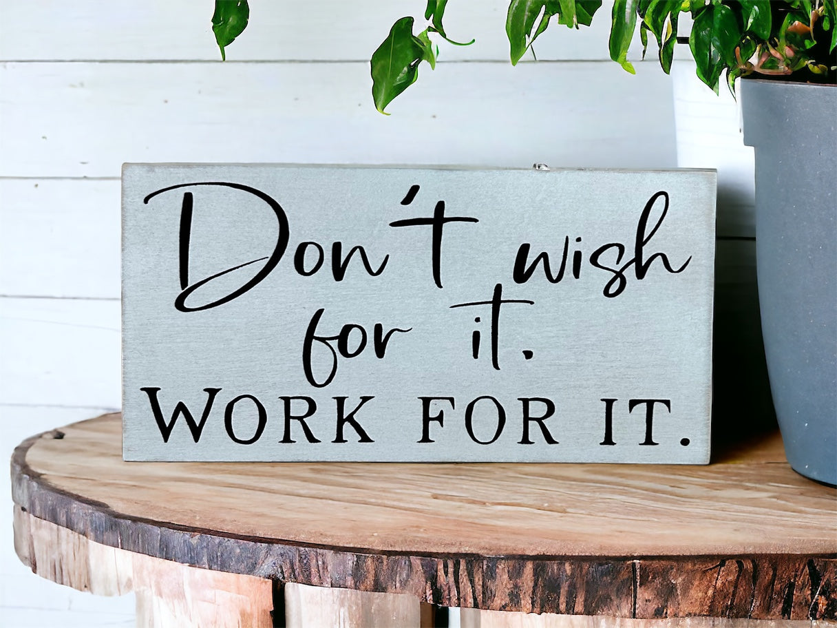 "Don't wish for it " wood sign